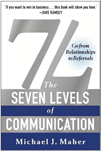 The Seven Levels of Communication - Go From Relationships to Referrals by Michael J. Maher