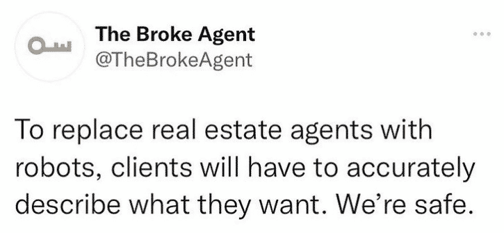 social media post reads to replace real estate agents with robots, clients will have to accurately describe what they want. We’re safe.