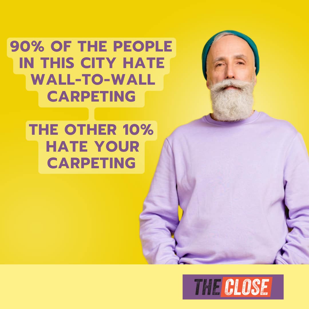 non nonsense guy tells real estate joke, saying 90% of people in this city hate wall-to-wall carpeting, the other 10% hate your carpeting.