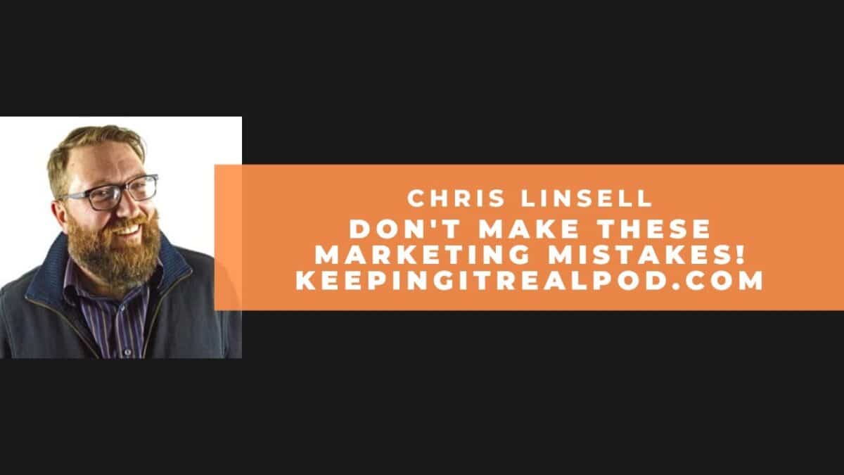 Keeping It Real Podcast YouTube channel; Image of Chris, caption "Chris Linsell: Don't Make These Marketing Mistakes"